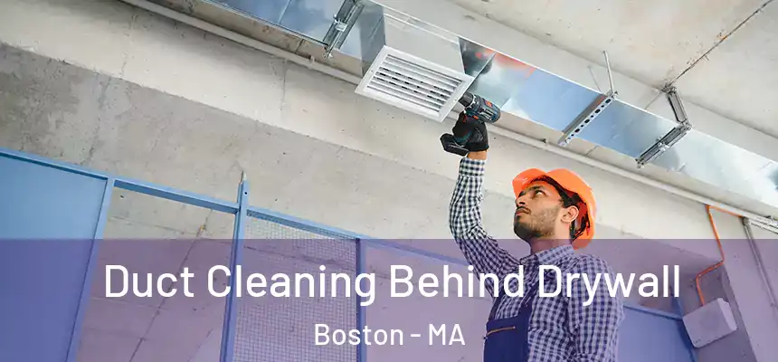 Duct Cleaning Behind Drywall Boston - MA